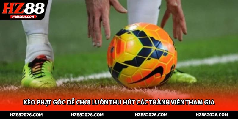 Kèo phạt góc dễ chơi luôn thu hút các thành viên tham gia