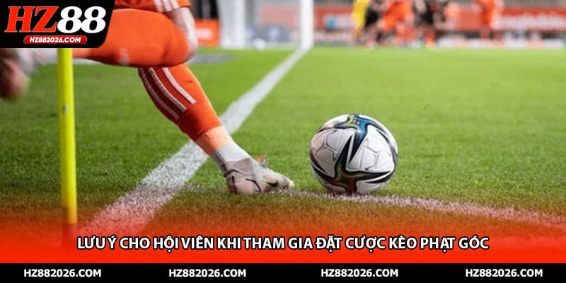 Lưu ý cho hội viên khi tham gia đặt cược kèo phạt góc