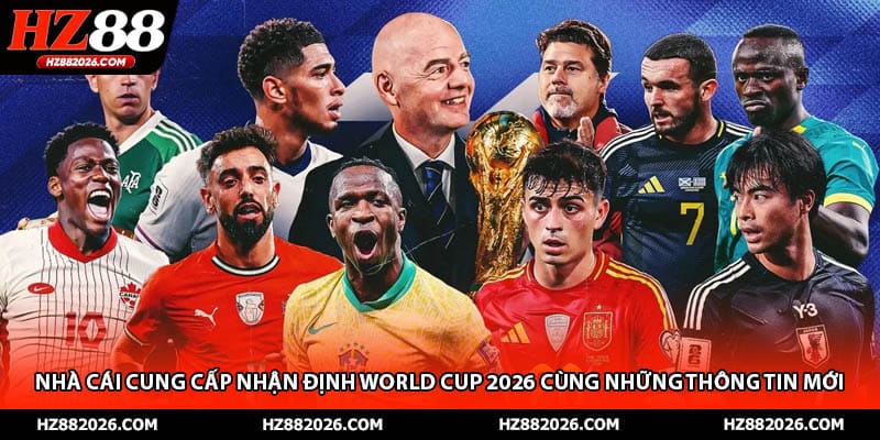 Nhà cái cung cấp nhận định World Cup 2026 cùng những thông tin mới