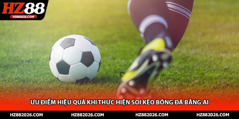 Ưu điểm hiệu quả khi thực hiện soi kèo bóng đá bằng AI